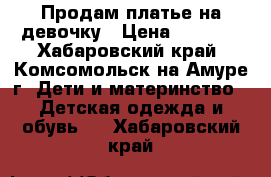 Продам платье на девочку › Цена ­ 1 500 - Хабаровский край, Комсомольск-на-Амуре г. Дети и материнство » Детская одежда и обувь   . Хабаровский край